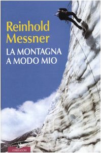 La montagna a modo mio - Reinhold Messner si racconta
